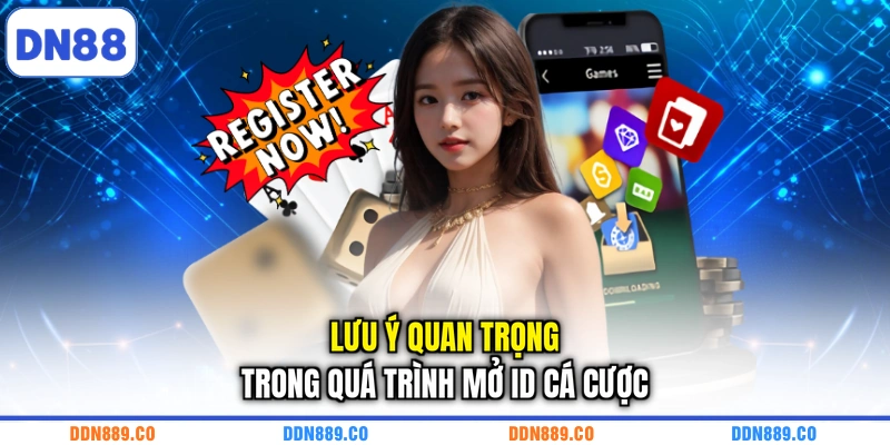 Lưu ý quan trọng trong quá trình mở ID cá cược