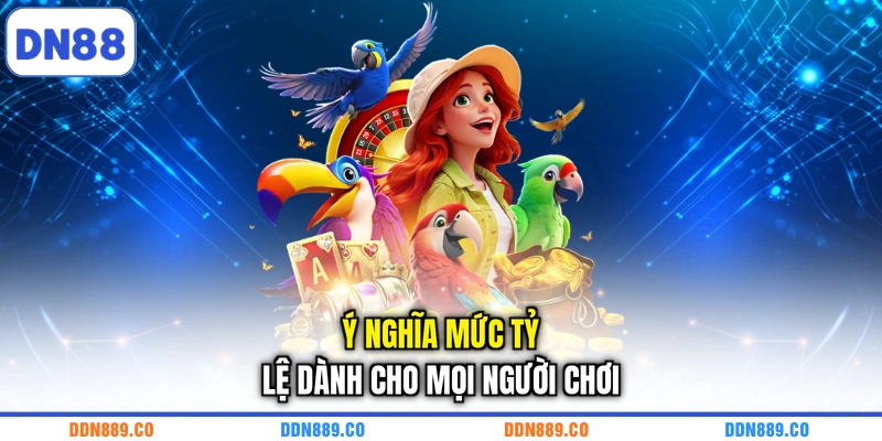 Ý nghĩa mức tỷ lệ dành cho mọi người chơi